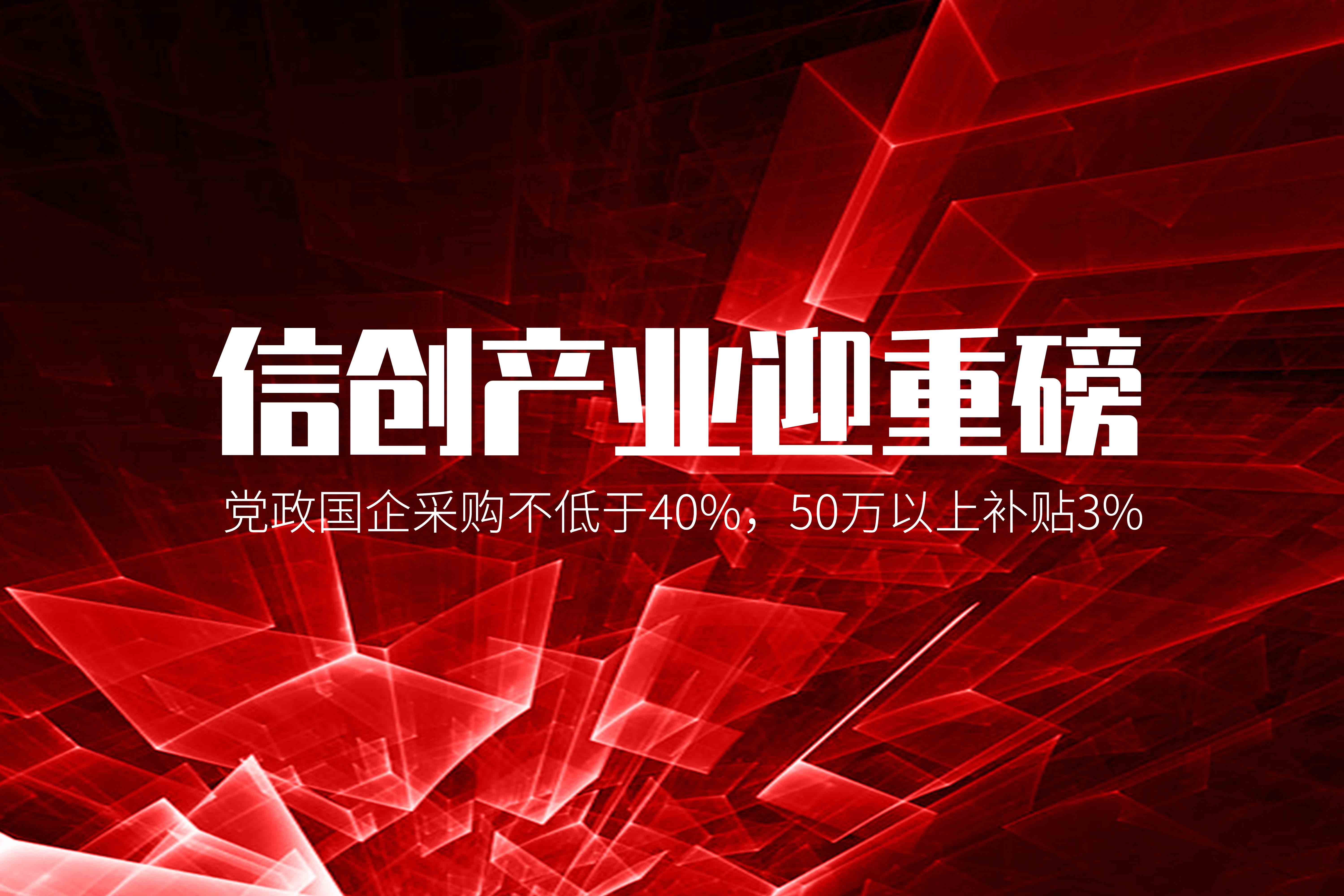 信創(chuàng)產(chǎn)業(yè)迎重磅，黨政國(guó)企采購(gòu)不低于40%，50萬(wàn)以上補(bǔ)貼3%